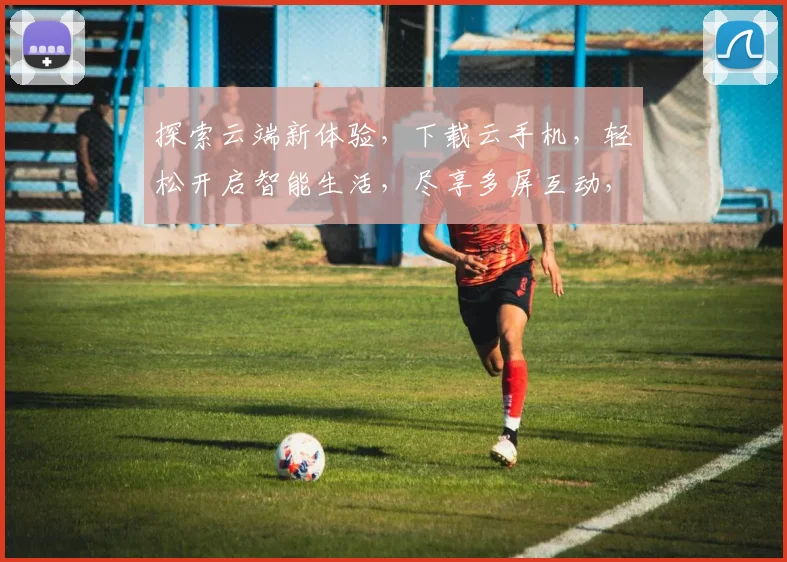 探索云端新体验，下载云手机，轻松开启智能生活，尽享多屏互动，三大亮点，不容错过